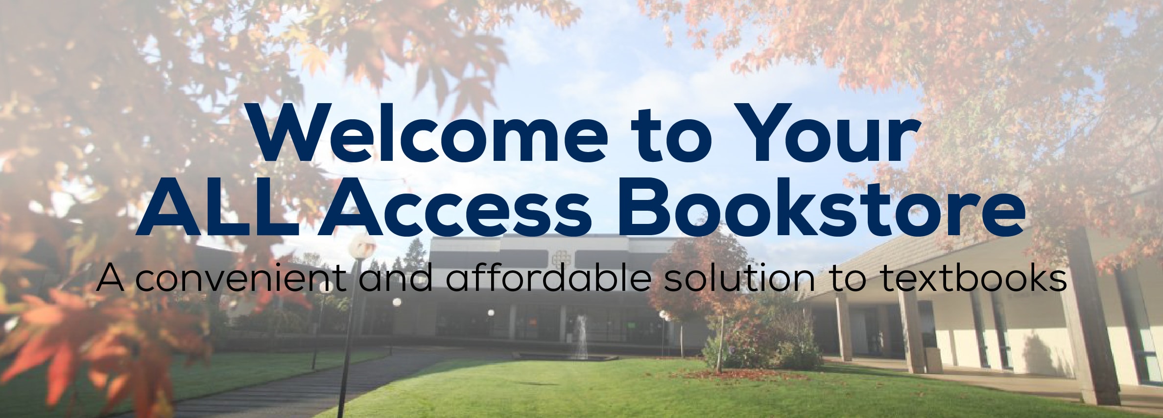 Welcome to Your ALL Access Bookstore. A convenient and affordable solution to textbooks