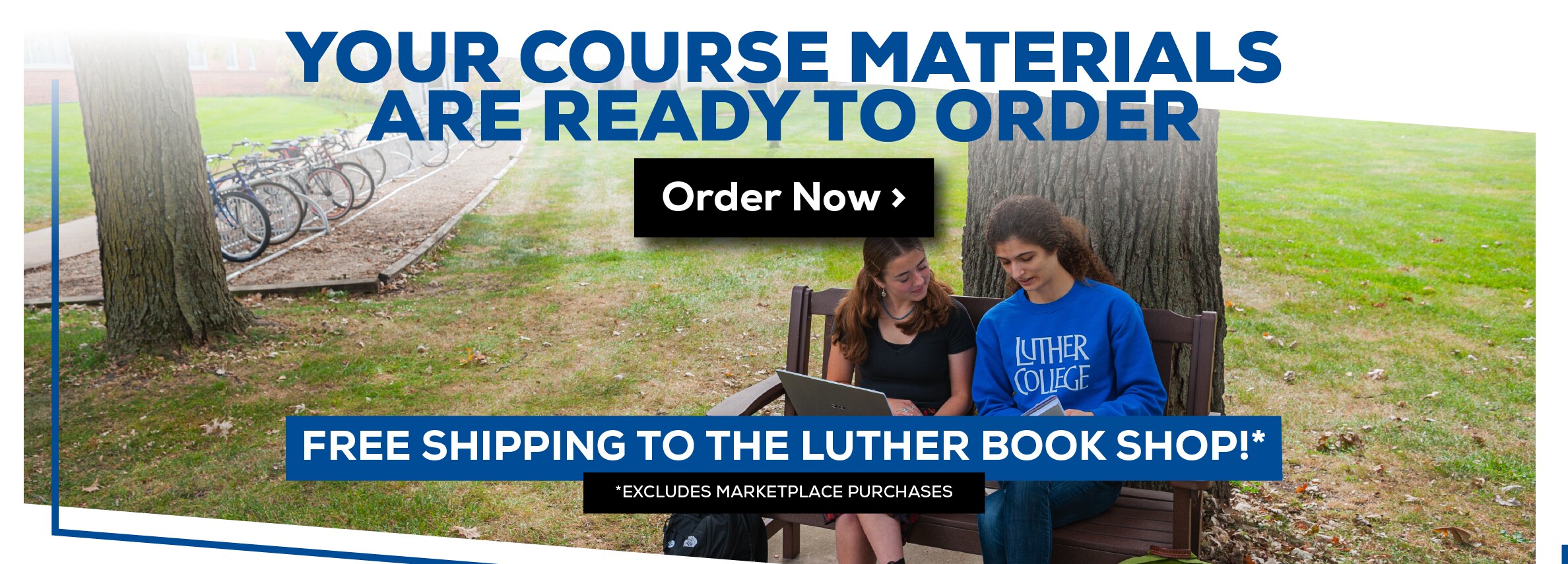 Your Course Materials are Ready to Order! Order Now. Free shipping to the Luther Book Shop!* *Excludes Marketplace Purchases