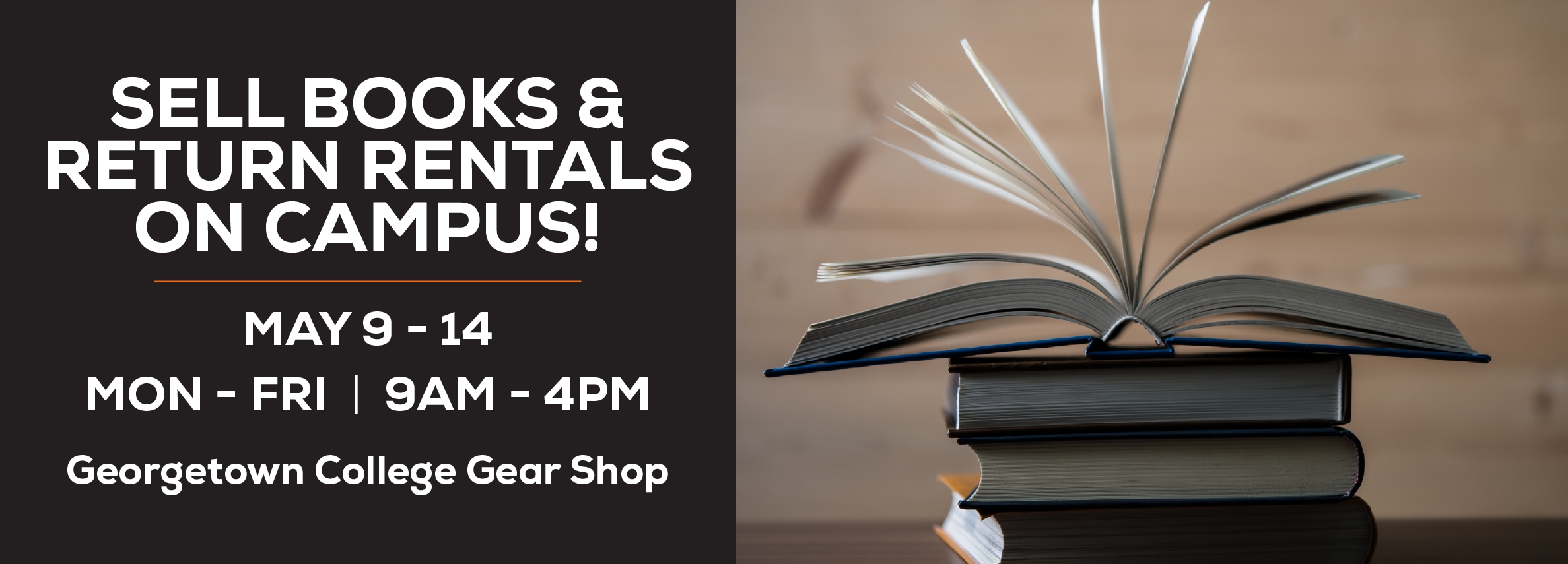 Sell books and return rentals on campus! May 9 - 14. Monday through Friday 9am to 4pm. Georgetown College Gear Shop.