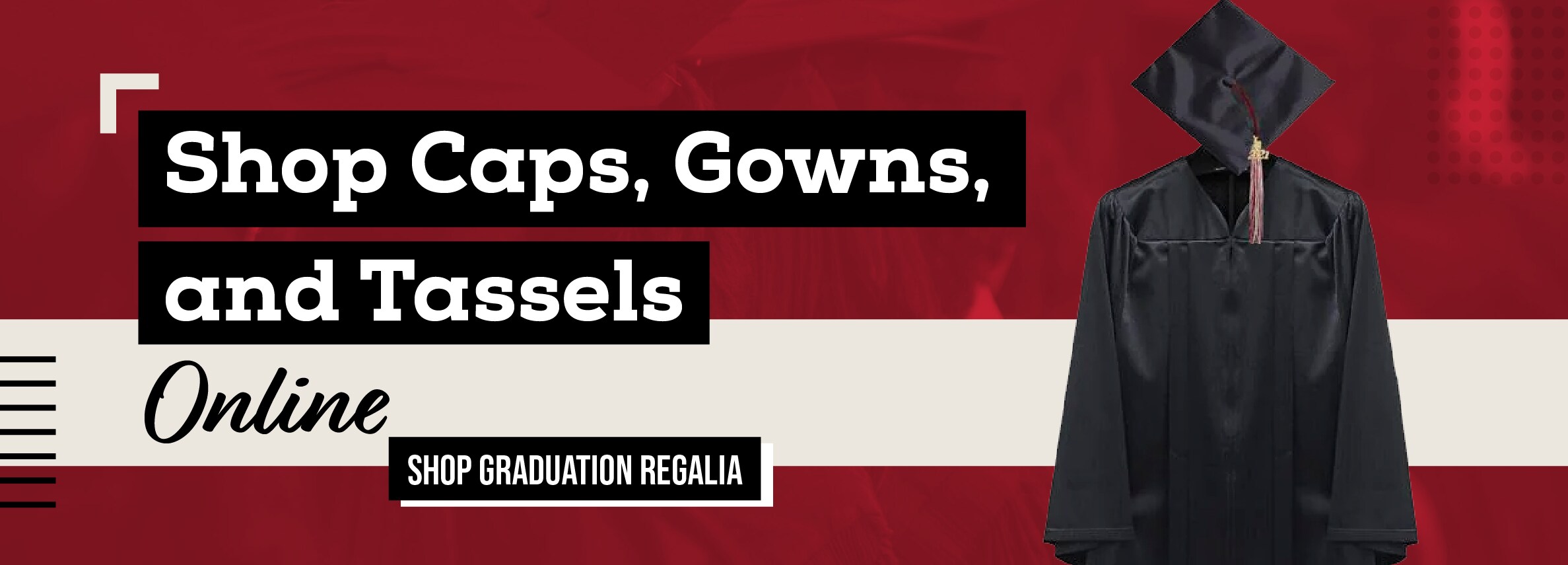 Shop Caps, Gowns, and Tassels Online. Shop graduation regalia. (new tab)