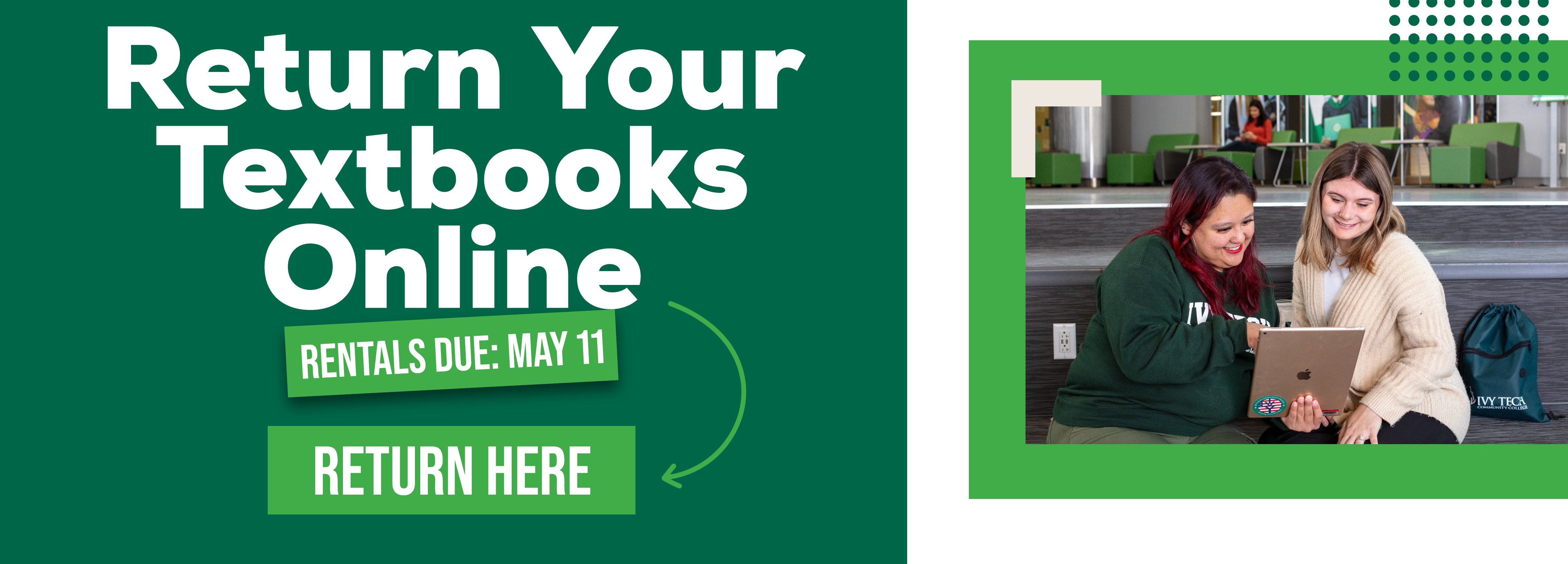 ONLINE: Return Your Textbooks Online. RENTALS DUE: MAY 11. RETURN HERE.