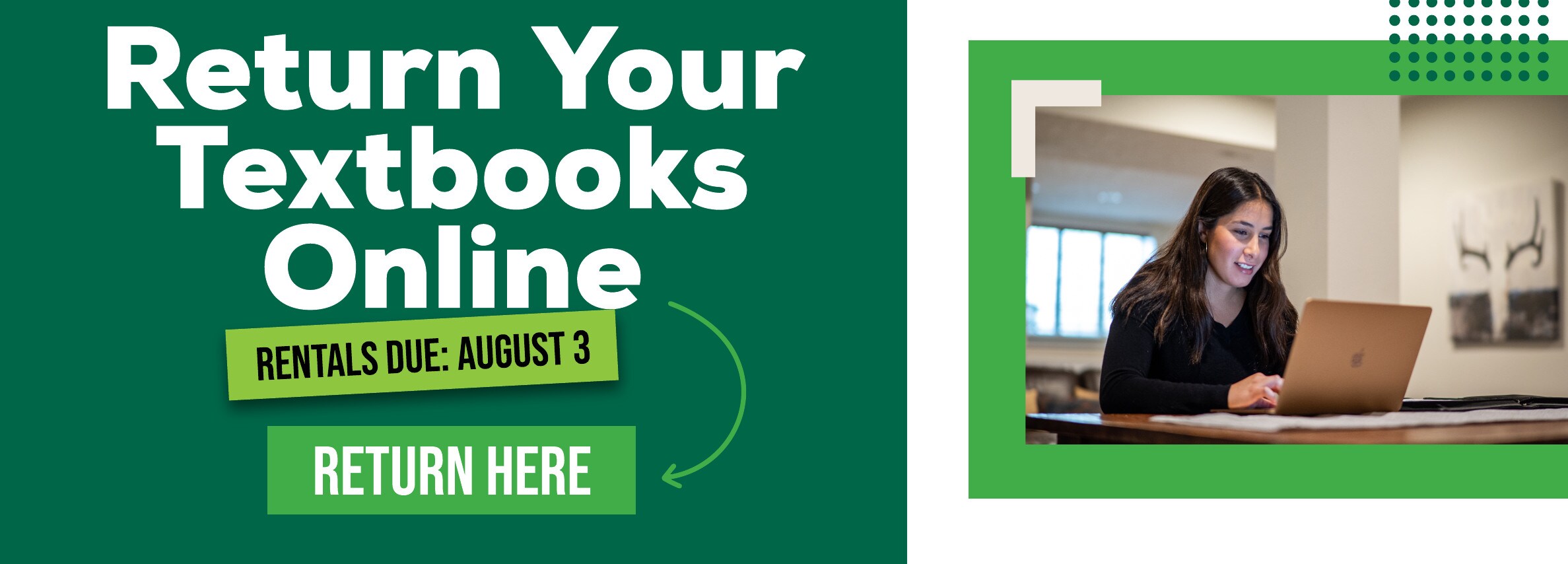 ONLINE: Return Your Textbooks Online. RENTALS DUE: AUGUST 3. RETURN HERE.