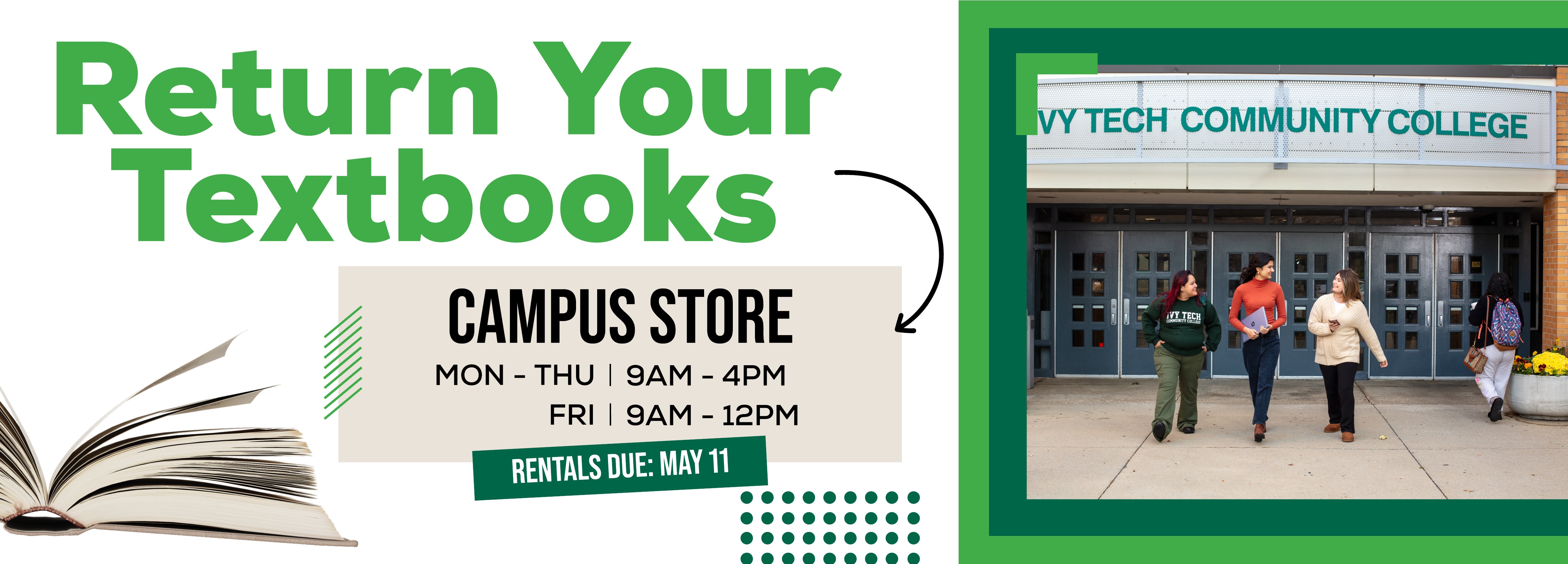 ONSITE: Return Your Textbooks. CAMPUS STORE MON â€“ THU | 9AM â€“ 4PM, FRI | 9AM â€“ 12PM. RENTALS DUE: MAY 11. Ivy Tech Community College.