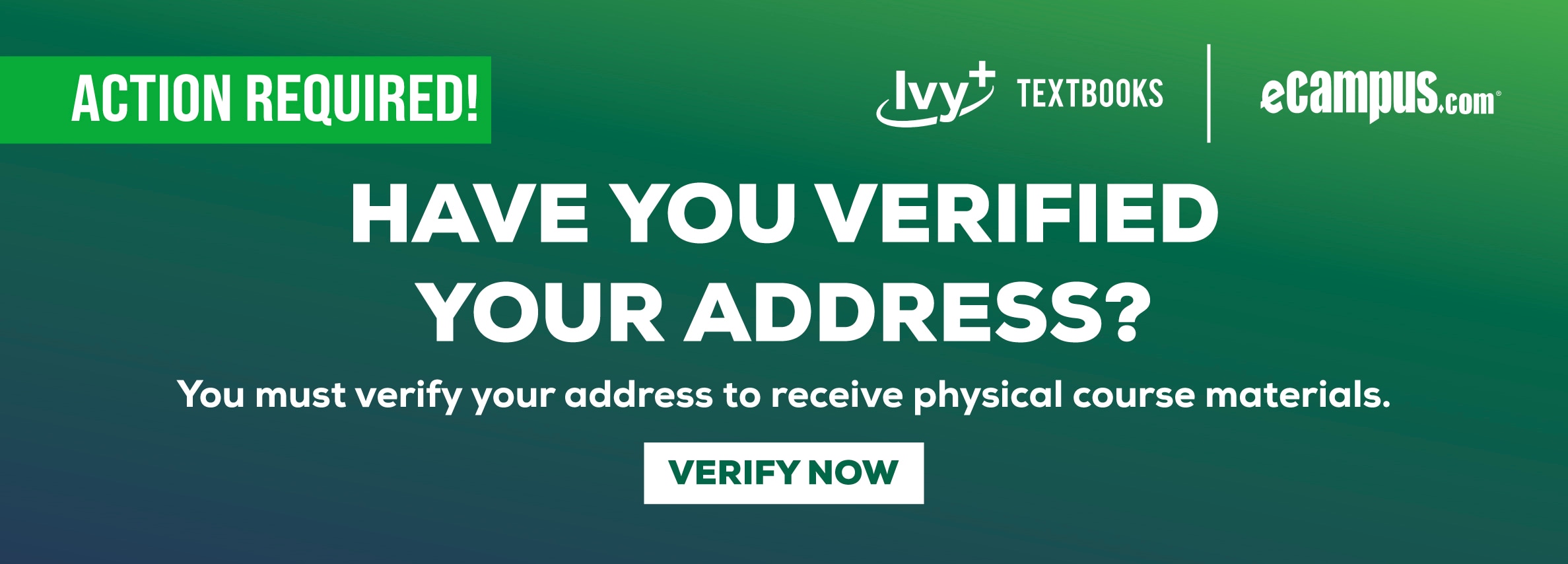 ACTION REQUIRED! Have you verified your address? You must verify your address to receive physical course materials. Verify Now