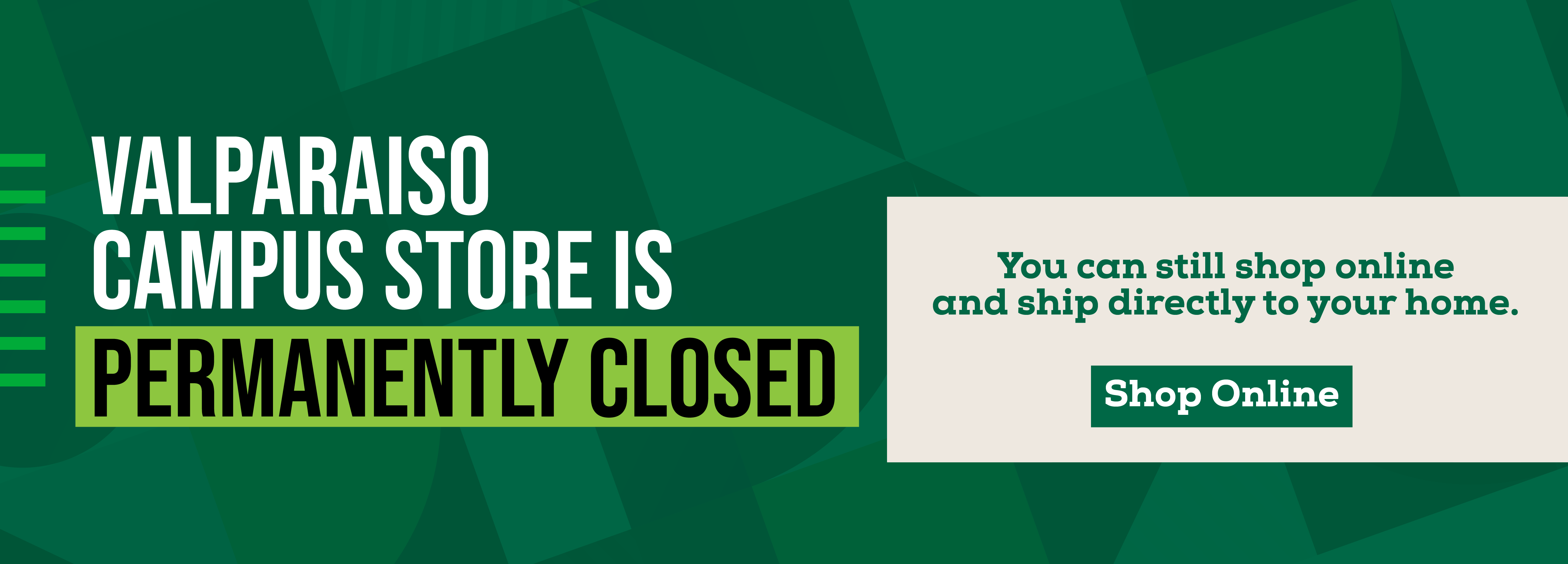 VALPARAISO CAMPUS STORE IS PERMANENTLY CLOSED You can still shop online and ship directly to your home. Shop Online