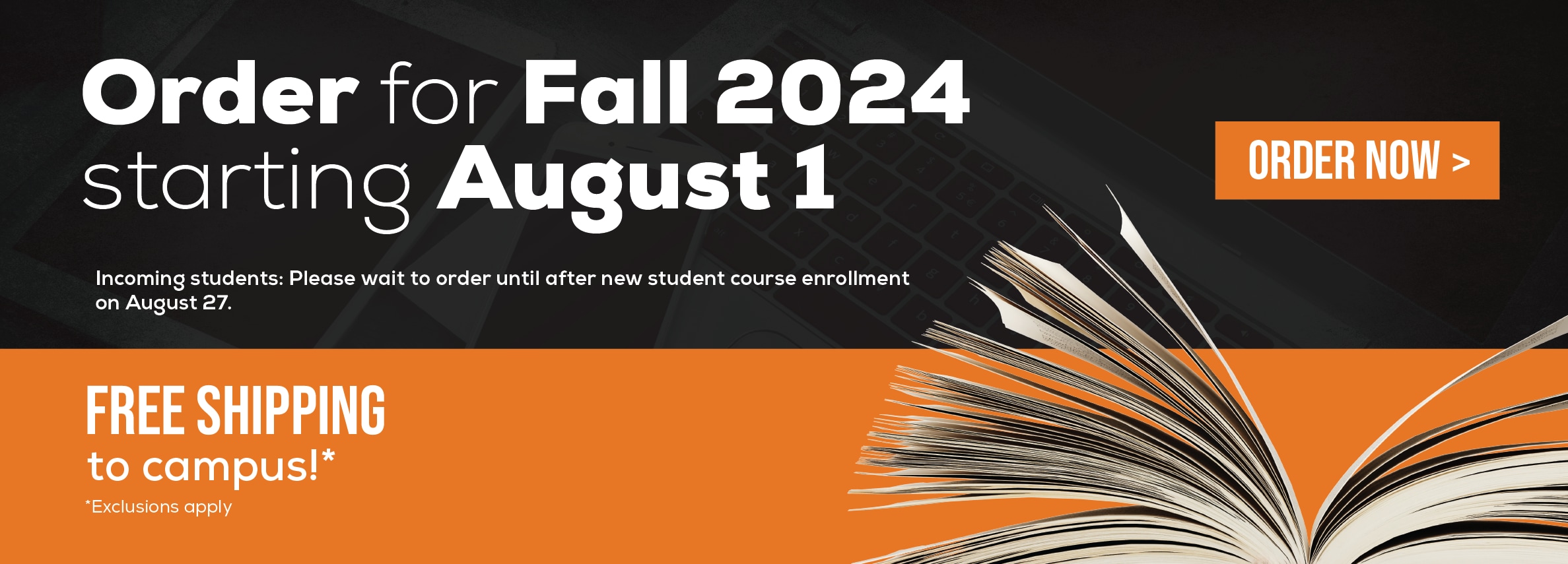 Order Your Course Materials for Fall 2024. Incoming students: Please wait to order until after new student course enrollment on August 27. Order now. Free shipping to campus!* *Exclusions may apply