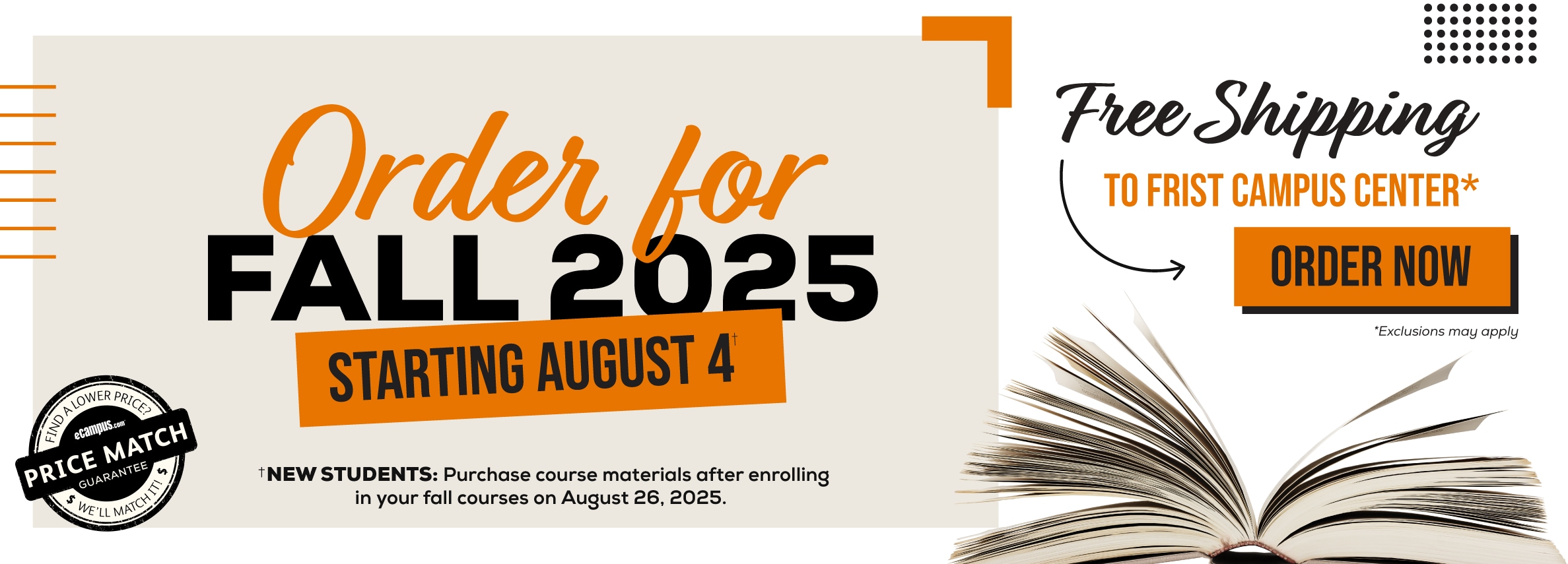 Order Your Course Materials for Fall 2025. Order now. Free shipping to Frist Campus Center!* *Exclusions may apply. New students: Purchase course materials after enrolling in your fall courses on August 26, 2025