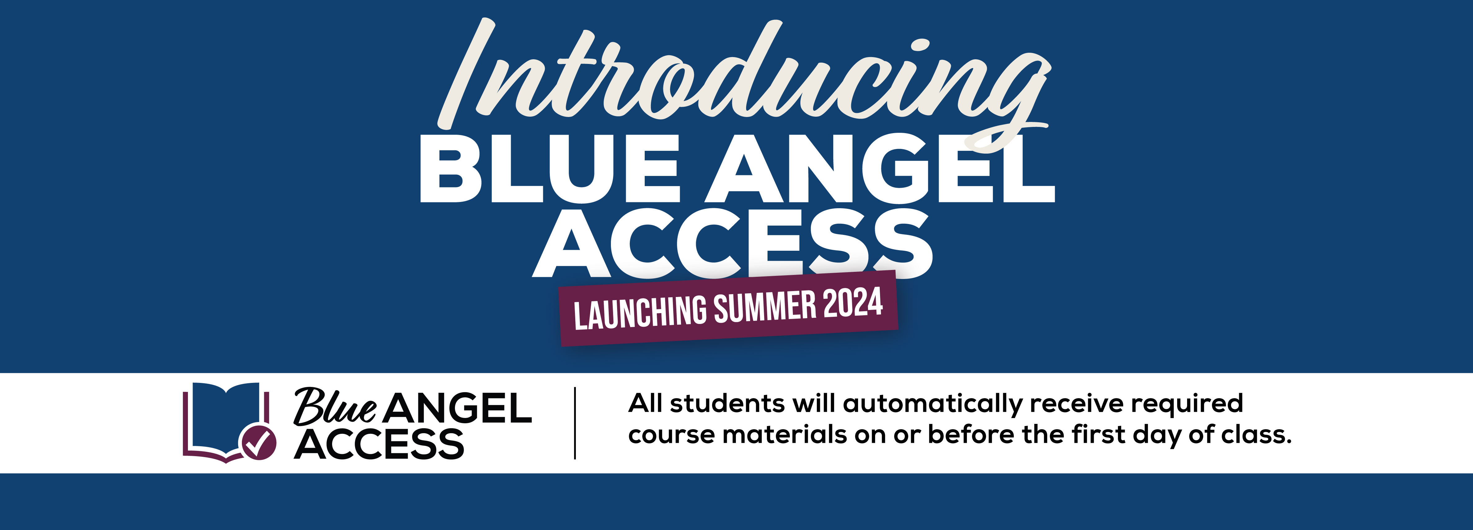 Introducing Blue Angel Access Launching Summer 2024 All students will automatically receive required course materials on or before the first day of class.