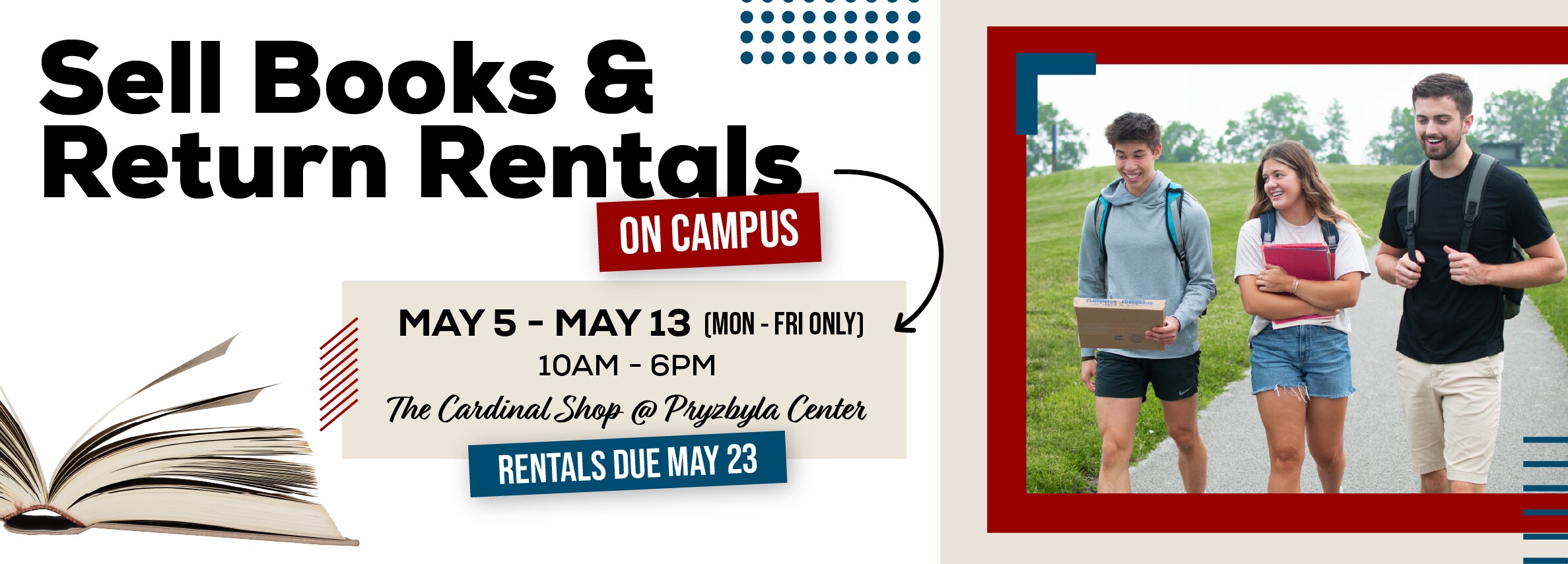 Sell book and return rentals on campus. May 5 - 13. 10am to 6pm at The Cardinal Shop @ Pryzbyla Center