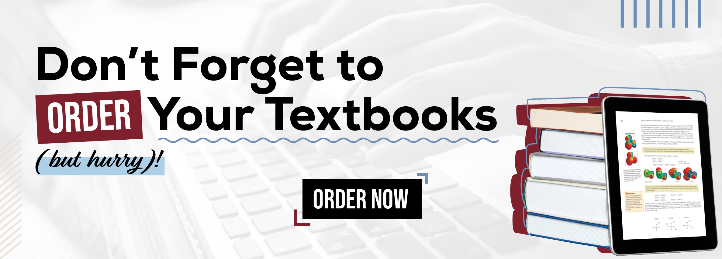 Don't Forget to ORDER Your Textbooks (but hurry)! ORDER NOW