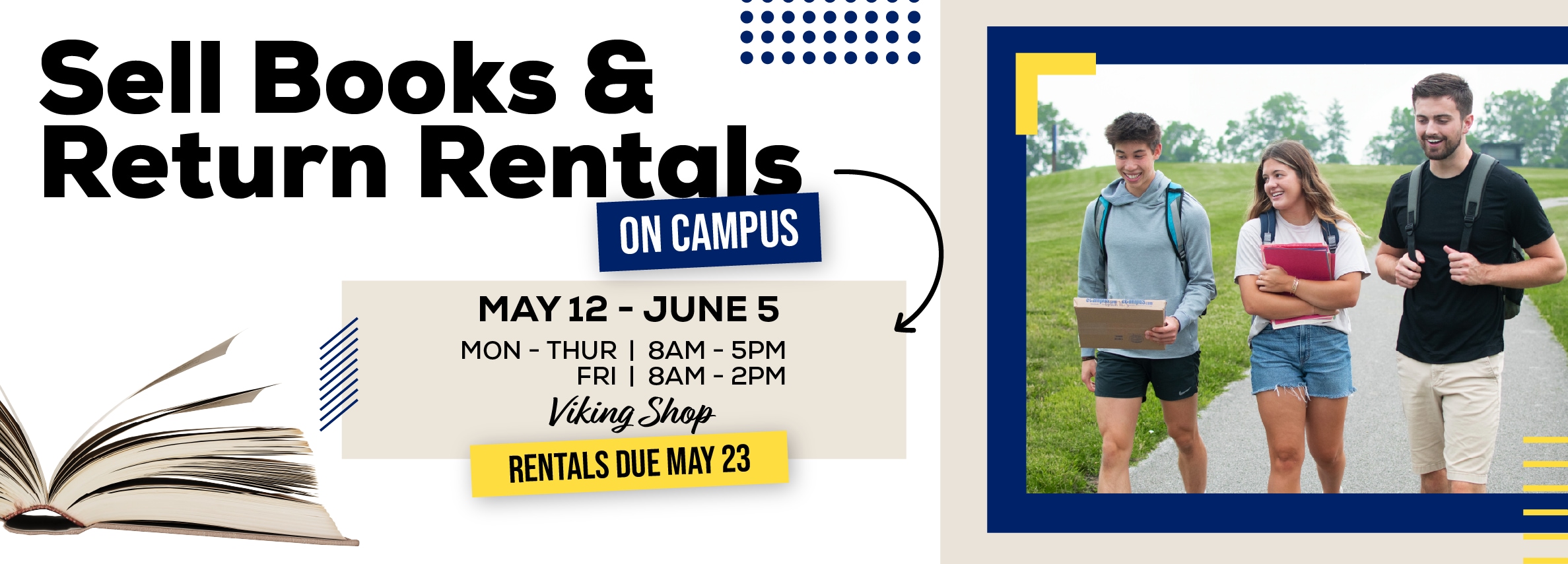 Sell books and return rentals on campus! May 12 - June 5. Monday through Thursday 8am to 5pm. Friday 8am to 2pm at the Viking Shop