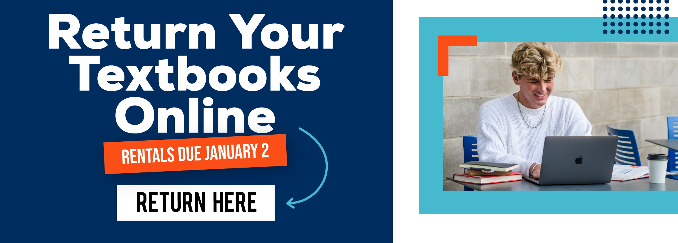 Return Your Textbooks Online. RENTALS DUE JANUARY 2. RETURN HERE.