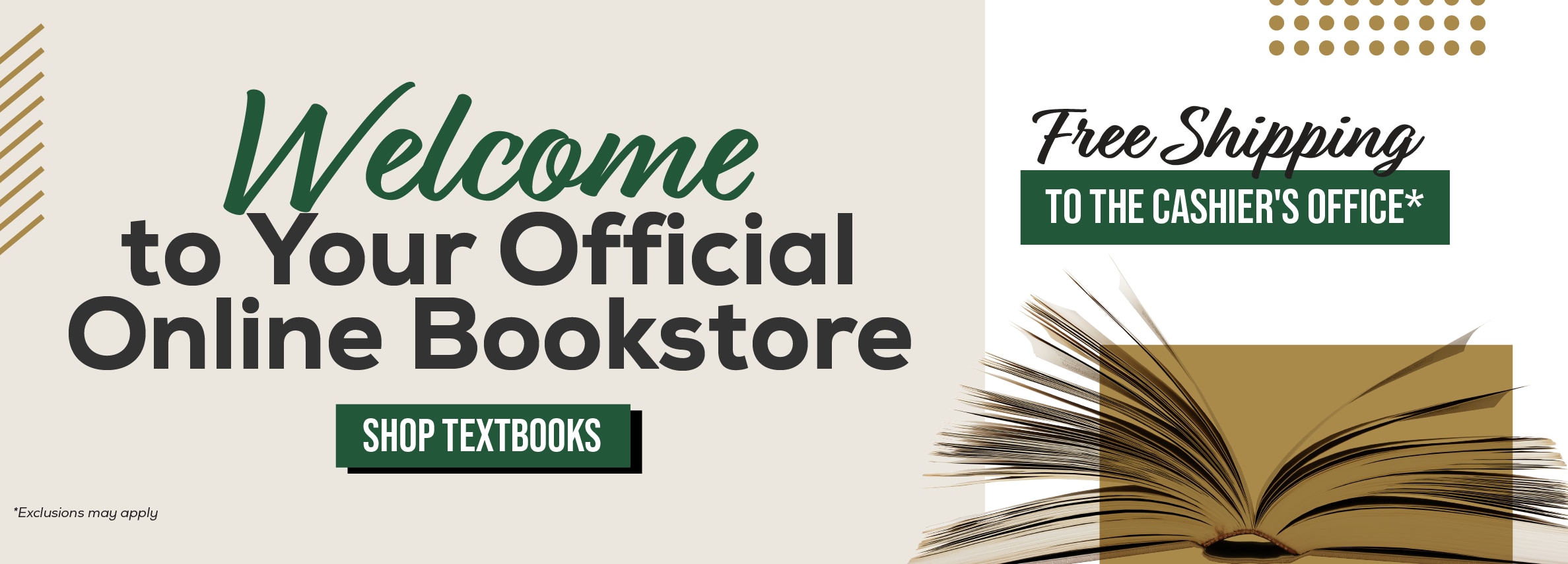 Welcome to Your Official Online Bookstore SHOP TEXTBOOKS *Exclusions may apply Free Shipping TO THE CASHIER'S OFFICE*