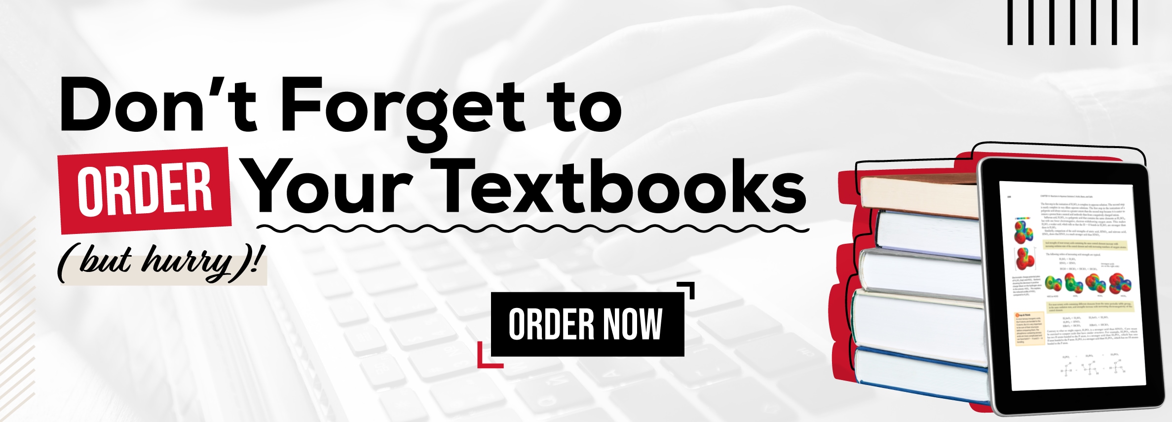 Don't forget to order your textbooks, but hurry! Order now.