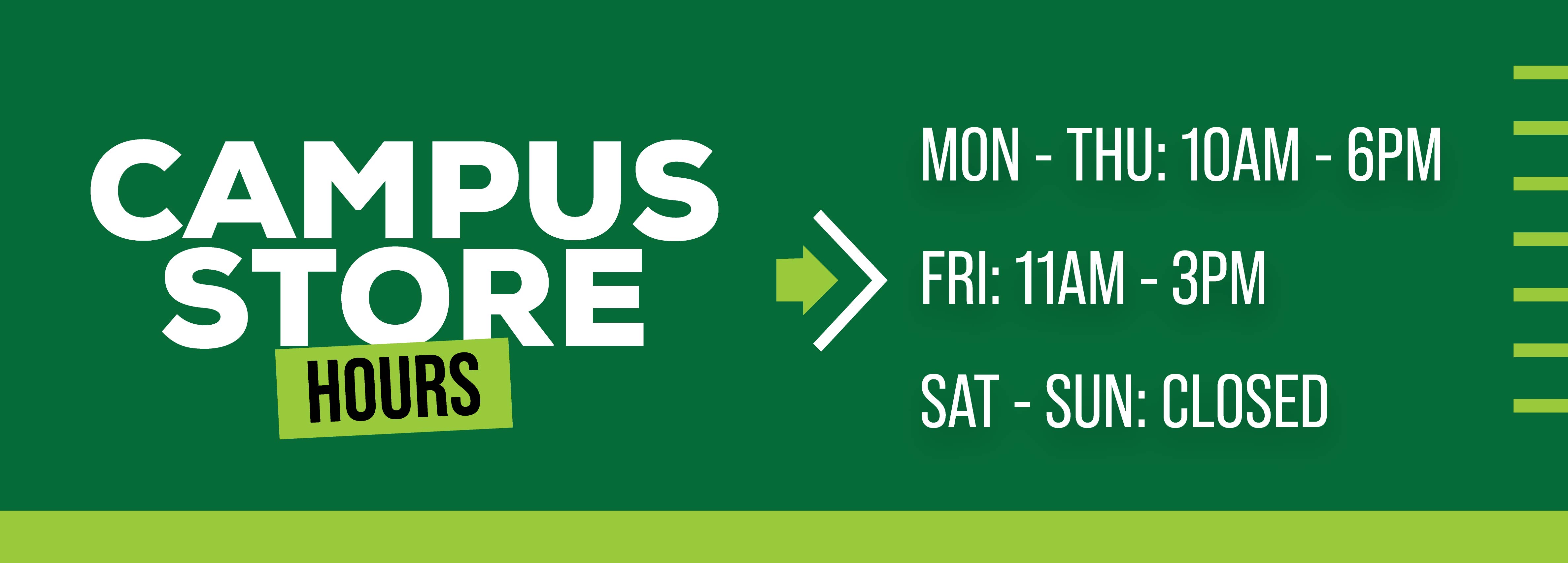 CAMPUS STORE HOURS MON - THU: 10AM - 6PM FRI: 11AM - 3PM SAT - SUN: CLOSED