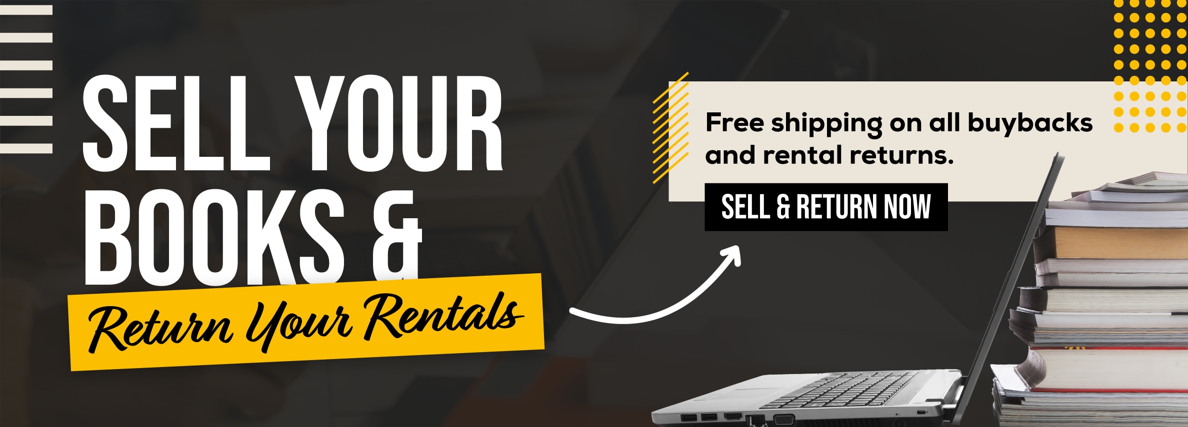 Sell your books and return your rentals online! Free shipping on all buybacks and rental returns. Sell and return now.