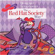 Designer Scrapbooks the Red Hat Society® Way A Guide to Chronicling Ridiculous Fun