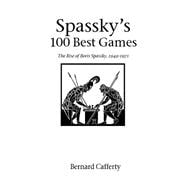 Spassky's 100 Best Games : The Rise of Boris Spassky,1949-1971
