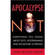 Apocalypse Not Everything You Know About 2012, Nostradamus and the Rapture Is Wrong