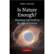 Is Nature Enough? : Meaning and Truth in the Age of Science