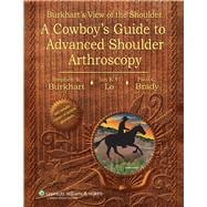 Burkhart's View of the Shoulder A Cowboy's Guide to Advanced Shoulder Arthroscopy