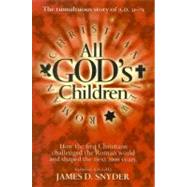 All God's Children : How the First Christians Challenged the Roman World and Shaped the Next 2000 Years