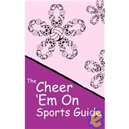 Cheer 'Em on Sports Guide : The definitive sports reference to baseball, basketball, football, soccer, volleyball, and wrestling basics for girls, women, cheerleaders, and sports Widows