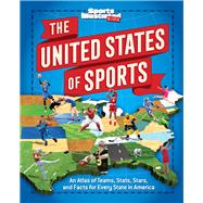 The United States of Sports An Atlas of Teams, Stats, Stars, and Facts for Every State in America (A Sports Illustrated Kids Book)