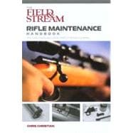Field & Stream Rifle Maintenance Handbook Tips, Quick Fixes, And Good Habits For Easy Gunning