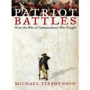 Patriot Battles : How the Revolutionary War was Fought