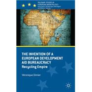 The Invention of a European Development Aid Bureaucracy Recycling Empire