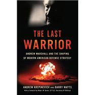 The Last Warrior Andrew Marshall and the Shaping of Modern American Defense Strategy