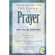 Dick Eastman on Prayer: Three Unabridged Books in One Volume: No Easy Road the Hour That Changes the World Love on Its Knees