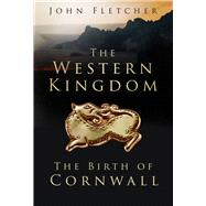 The Western Kingdom The Birth of Cornwall