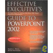 Effective Executive's Guide to Powerpoint 2002: The Seven Steps for Creating High-Value, High-Impact Powerpoint Presentations