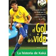 Gol de la Vida-La Historia de Kaka : La Historia del Nimio de Brasil Que Se Convirtio en el Jugador del Ano de la Fifa