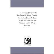 History of Greece by Professor Dr Ernst Curtius Tr by Adolphus William Ward, Rev after the Last German Ed , by W a Packard