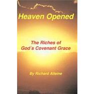 Heaven Opened : The Riches of God's Covenant Grace