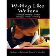 Writing Like Writers : Guiding Elementary Children Through a Writer's Workshop