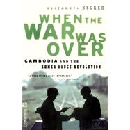 When The War Was Over Cambodia And The Khmer Rouge Revolution, Revised Edition