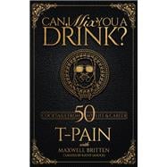 Can I Mix You a Drink? A Cocktail Book of 50 Drink Recipes Inspired by T-Pain's Music