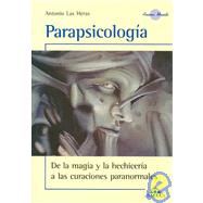 Parapsicologia/ Parapsychology: De La Magia Y La Hechiceria a Las Curaciones Paranormales / For Magic to Spells to Paranormal Healings