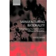 Manufacturing Rationality The Engineering Foundations of the Managerial Revolution