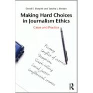 Making Hard Choices in Journalism Ethics: Cases and Practice