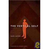 Vertical Self : How Biblical Faith Can Help Us Discover Who We Are in an Age of Self Obsession