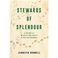 Stewards of Splendour A History of Wildlife and People in British Columbia