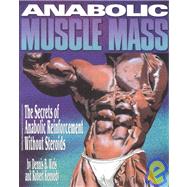 Anabolic Muscle Mass : The Secrets of Anabolic Reinforcement Without Steroids
