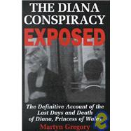 The Diana Conspiracy Exposed: The Definitive Account of the Last Days and Death of Diana, Princess of Wales