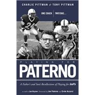 Playing for Paterno One Coach, Two Eras . . . A Father and Son's Recollections of Playing for JoePa