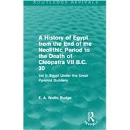 A History of Egypt from the End of the Neolithic Period to the Death of Cleopatra VII B.C. 30 (Routledge Revivals): Egypt Under the Great Pyramid Builders